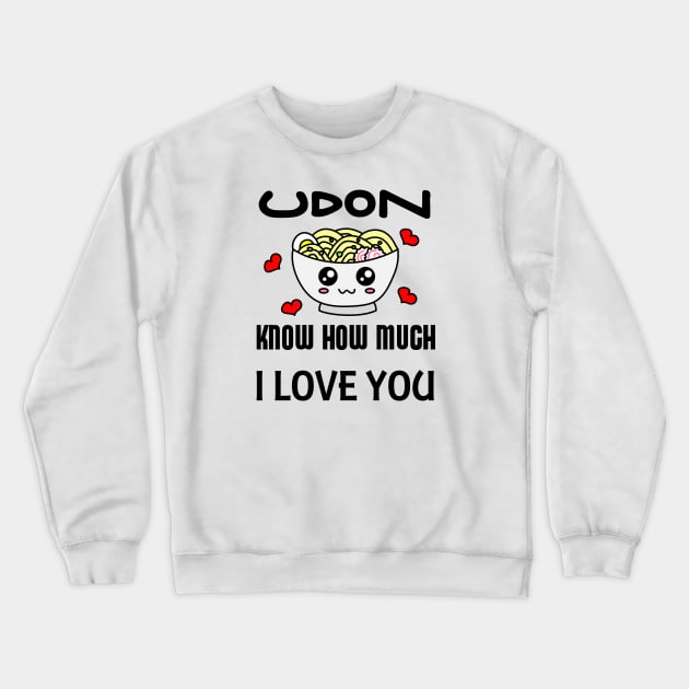 Udon Know How Much I Love You Crewneck Sweatshirt by inotyler